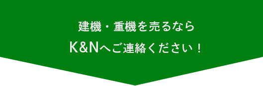 建機・重機を売るならK&Nへご連絡ください！